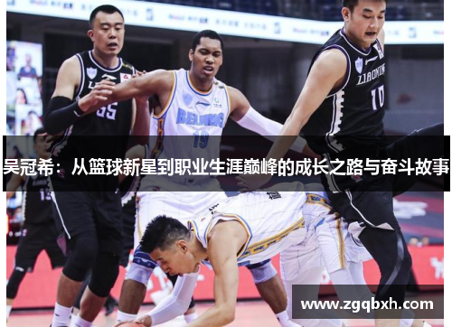 吴冠希：从篮球新星到职业生涯巅峰的成长之路与奋斗故事